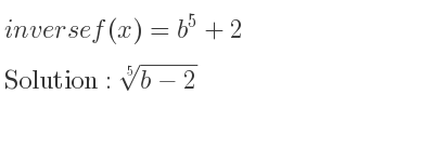 The inverse of f(x)=b^5+2 is \sqrt[5]{b-2}